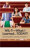 WIL-T-What I Learned...TODAY!: Journaling While Learning, ST-Volume 1