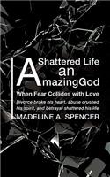 Shattered Life An Amazing God