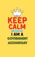 Keep Calm Because I Am A Government Accountant - Funny Government Accountant Notebook And Journal Gift: Lined Notebook / Journal Gift, 120 Pages, 6x9, Soft Cover, Matte Finish