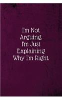 I'm Not Arguing. I'm Just Explaining Why I'm Right.