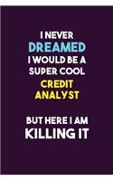 I Never Dreamed I would Be A Super Cool Credit Analyst But Here I Am Killing It