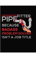 Pipefitter Because Badass problem Solver Isn't A Job Title