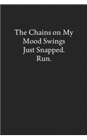 The Chains on My Mood Swings Just Snapped. Run.: Blank Funny Lined Journal - Black Sarcastic Notebook