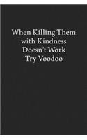 When Killing Them with Kindness Doesn't Work Try Voodoo: Blank Funny Lined Journal - Black Sarcastic Notebook