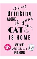 It's not drinking alone if your cat is home 2020 Weekly Planner