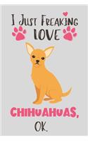 I Just Freaking Love Chihuahuas, OK: Chihuahua Gifts for Women - Lined Notebook Featuring a Cute Dog on Grey Background