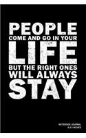 People Come And Go In Your Life But The Right Ones Will Always Stay: Notebook, Journal, Or Diary - 110 Blank Lined Pages - 6" X 9" - Matte Finished Soft Cover