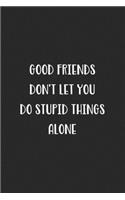 Good Friends Don't Let You Do Stupid Things Alone: Blank Lined Best Friend Journal For Women