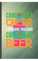 Christmas Cheer I Thought You Said Christmas Beer: Funny Blank Lined Cool Christmas Notebook/ Journal, Graduation Appreciation Gratitude Thank You Souvenir Gag Gift, Modern Cute Graphic 110 Pages