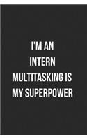 I'm An Intern Multitasking Is My Superpower: Blank Lined Journal For Interns Coworker Notebook Gag Gift