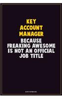 Key Account Manager, Because Freaking Awesome Is Not An Official Job Title: Career Motivational Quotes 6x9 120 Pages Blank Lined Notebook Journal