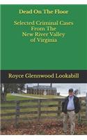 Dead On The Floor: Selected Criminal Cases From The New River Valley of Virginia