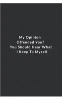 My Opinion Offended You You Should Hear What I Keep To Myself.: Lined Notebook, Motivational Quote. 120 Pages. 6 in x 9 in Cover.
