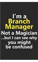 I'm a Branch Manager Not A Magician But I Can See Why You Might Be Confused: Funny Job Career Notebook Journal Lined Wide Ruled Paper Stylish Diary Planner 6x9 Inches 120 Pages Gift