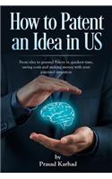 How to patent an Idea in US: From idea to granted Patent in quickest time, saving costs and making money with your patented invention(1 Intellectual Property Rights)