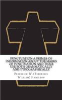 Punctuation A Primer of Information about the Marks of Punctuation and Their Use Both Grammatically and Typographically
