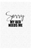 Sorry My Bed Needs Me: A 6x9 Inch Matte Softcover Notebook Journal with 120 Blank Lined Pages and a Weekend Lover Cover Slogan