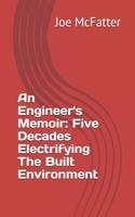 Engineer's Memoir: Five Decades Electrifying The Built Environment