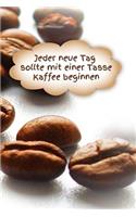 Jeder Tag sollte mit einer Tasse Kaffee beginnen: Kaffee Kaffeetrinker Kaffeekalender Kaffeebohne Kaffeegenuss Tasse