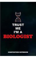 Trust Me I Am a Biologist: Composition Notebook, Birthday Journal for Biology Lovers to Write on