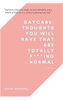 Daycare: thoughts you will have that are totally f***ing normal