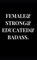 Female & Strong & Educated & Badass.: Lined Notebook Journal(1 Female Empowerement)