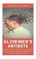Alzheimer's Antidote - Alzheimer's Disease What If There Was a Cure