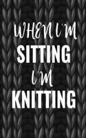 When I'm Sitting I'm Knitting