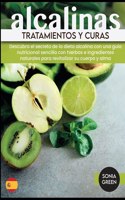 Tratamientos y curas alcalinas: Discover the Secret of Alkaline diet with an Easy Nutritional Guide with Herbs and Natural Ingredients for Revitalizing your Body and Soul