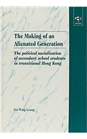 The Making of an Alienated Generation: Political Socialization of Secondary School Students in Transitional Hong Kong (Social & Political Studies from Hong Kong)