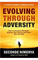 Evolving Through Adversity: How To Overcome Obstacles, Discover Your Passion, and Honor Your True Self