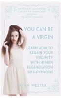 You Can Be a Virgin: Learn How to Regain Your Virginity with Hymen Regeneration Self-Hypnosis