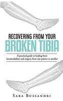 Recovering from your broken tibia: A practical guide to healing from intramedullary nail surgery, from one patient to another