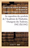 Catalogue Des Produits Exposés. 6e Exposition Des Produits Des Membres de l'Académie de l'Industrie
