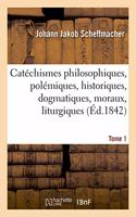 Catéchismes Philosophiques, Polémiques, Historiques, Dogmatiques, Moraux, Liturgiques Disciplinaires