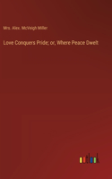 Love Conquers Pride; or, Where Peace Dwelt