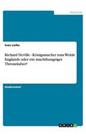 Richard Neville - Koenigsmacher zum Wohle Englands oder ein machthungriger Thronrauber?