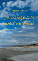 Die Leichtigkeit ist zurück vom Urlaub: Eine Erzählung über sogenannte Traumjobs, umtriebige Kleingeister und Abenteuerreisen