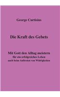 Die Kraft des Gebets: Mit Gott den Alltag meistern für ein erfolgreiches Leben auch beim Auftreten von Widrigkeiten