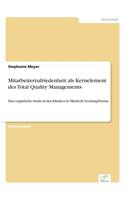 Mitarbeiterzufriedenheit als Kernelement des Total Quality Managements: Eine empirische Studie in den Kliniken St. Elisabeth Neuburg/Donau