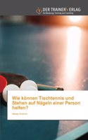 Wie können Tischtennis und Stehen auf Nägeln einer Person helfen?