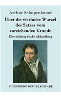 Über die vierfache Wurzel des Satzes vom zureichenden Grunde: Eine philosophische Abhandlung