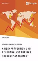 Krisenprävention und Risikoanalyse für das Projektmanagement. Mit Krisen konstruktiv umgehen