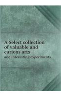 A Select collection of valuable and curious arts and interesting experiments