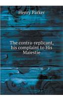 The Contra-Replicant, His Complaint to His Maiestie