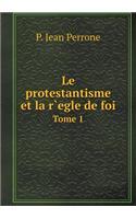 Le Protestantisme Et La R`egle de Foi Tome 1