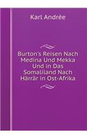Burton's Reisen Nach Medina Und Mekka Und in Das Somaliland Nach Härrär in Ost-Afrika