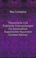 Theoretische Und Praktische Untersuchungen Zur Konstruktion Magnetischer Maschinen (German Edition)