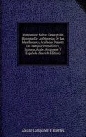 Numismatic Balear: Descripcion Historica De Las Monedas De Las Islas Baleares, Acunadas Durante Las Dominaciones Punica, Romana, Arabe, Arogonese Y Espanola (Spanish Edition)