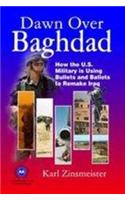Dawn Over Baghdad: How the U.S. Military is Using Bullets and Ballots to Remake Iraq